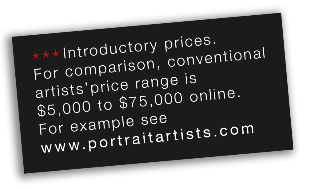 My prices are introductory. Other artists at www.portraitartists.com start at $5000